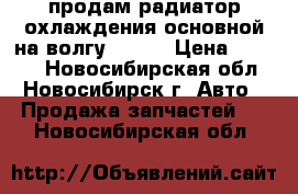 продам радиатор охлаждения основной на волгу 31105 › Цена ­ 1 000 - Новосибирская обл., Новосибирск г. Авто » Продажа запчастей   . Новосибирская обл.